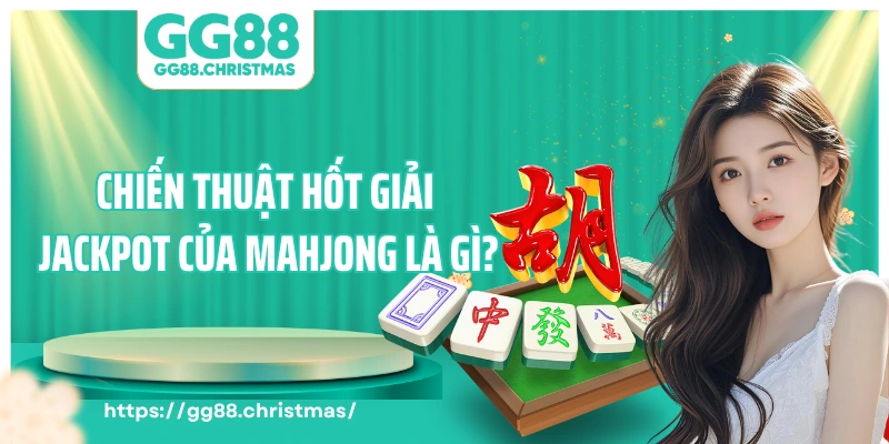 Cách chơi và chiến thuật hốt giải jackpot của Mahjong là gì?