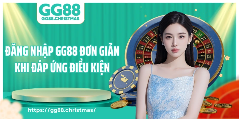 Đăng nhập GG88 đơn giản khi đáp ứng điều kiện