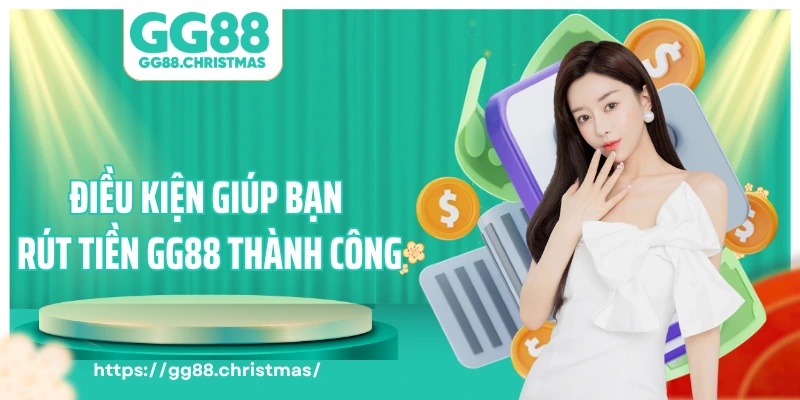 Điều kiện giúp bạn rút tiền GG88 thành công