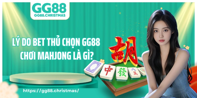 Lý do bet thủ chọn GG88 chơi Mahjong là gì?