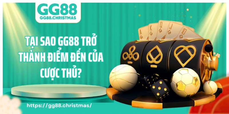 Tại sao GG88 trở thành điểm đến của cược thủ?